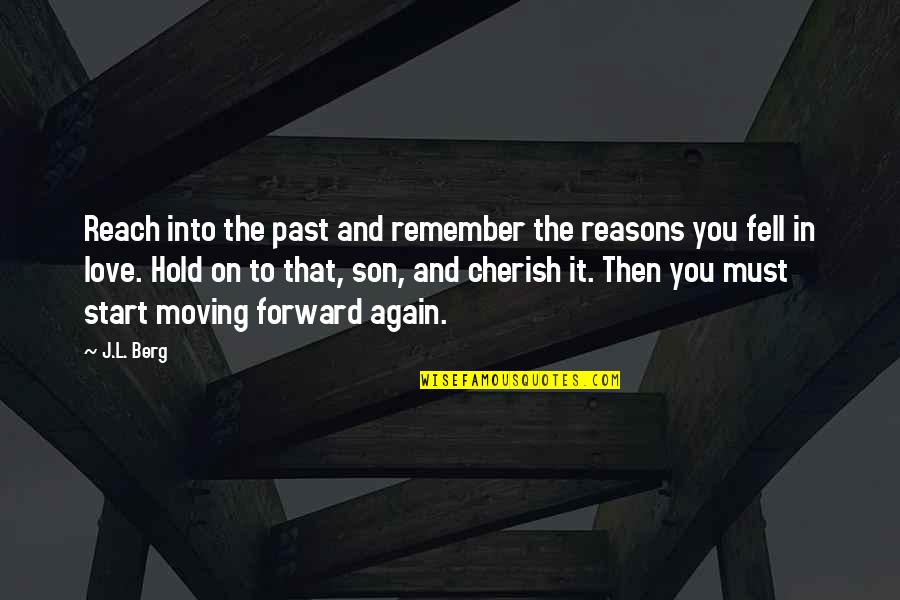 To Love And To Hold Quotes By J.L. Berg: Reach into the past and remember the reasons To Love And To Hold Quotes By J.L. Berg: Reach into the past and remember the reasons