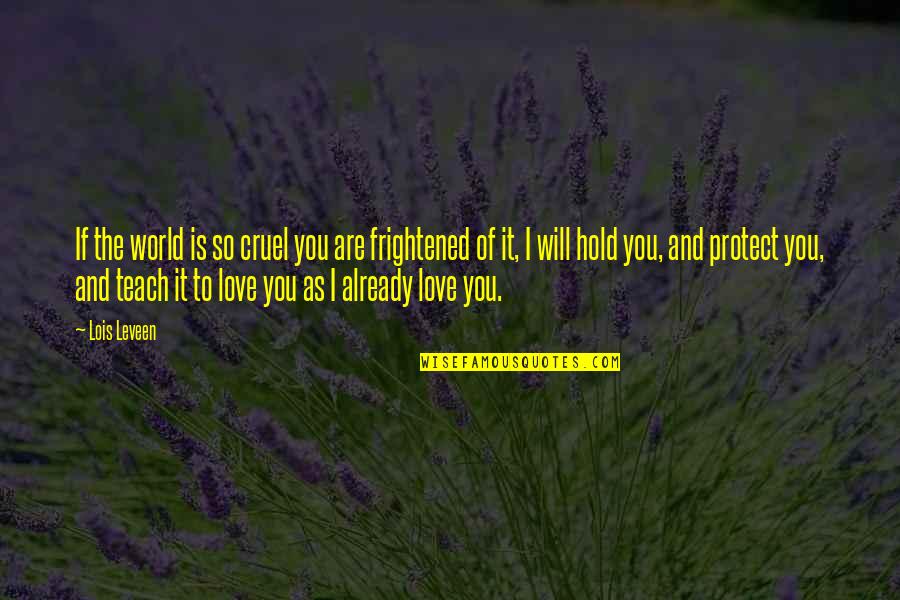 To Love And To Hold Quotes By Lois Leveen: If the world is so cruel you are To Love And To Hold Quotes By Lois Leveen: If the world is so cruel you are
