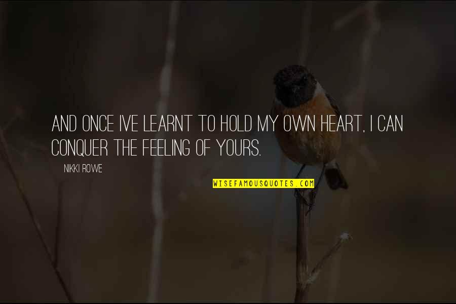 To Love And To Hold Quotes By Nikki Rowe: And once Ive learnt to hold my own