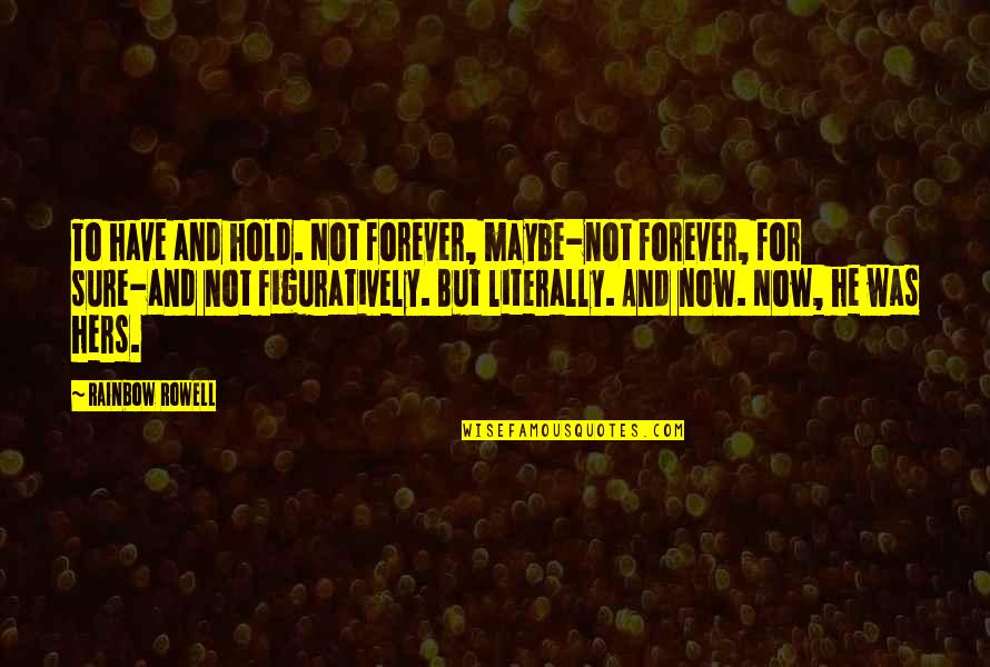 To Love And To Hold Quotes By Rainbow Rowell: To have and hold. Not forever, maybe-not forever, To Love And To Hold Quotes By Rainbow Rowell: To have and hold. Not forever, maybe-not forever,