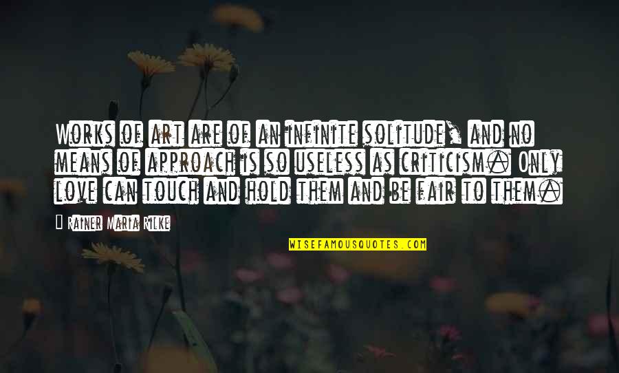 To Love And To Hold Quotes By Rainer Maria Rilke: Works of art are of an infinite solitude, To Love And To Hold Quotes By Rainer Maria Rilke: Works of art are of an infinite solitude,