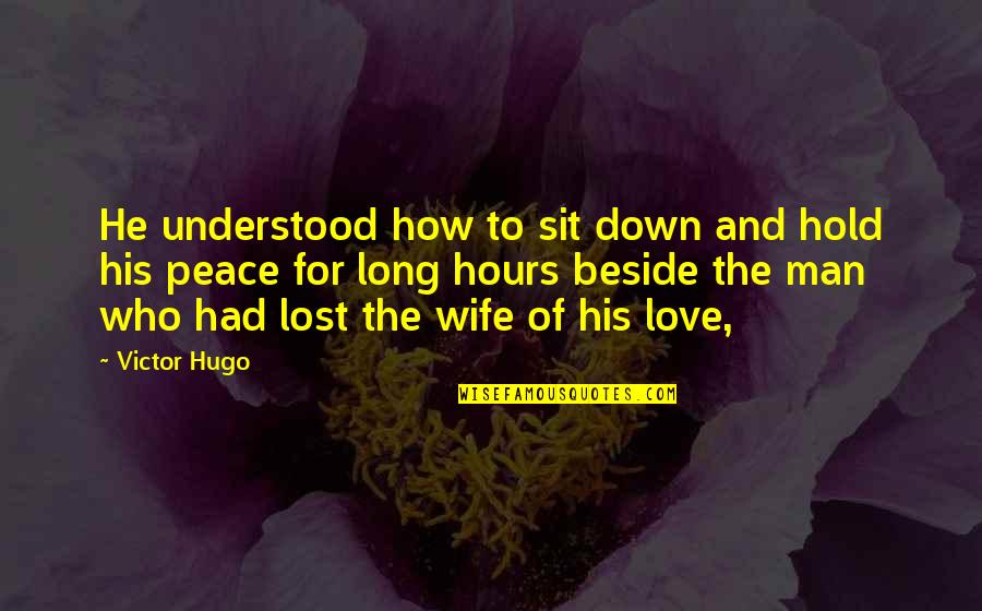 To Love And To Hold Quotes By Victor Hugo: He understood how to sit down and hold To Love And To Hold Quotes By Victor Hugo: He understood how to sit down and hold