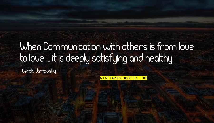 To Love Deeply Quotes By Gerald Jampolsky: When Communication with others is from love to