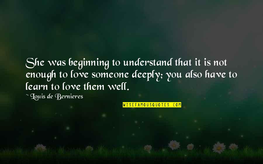 To Love Deeply Quotes By Louis De Bernieres: She was beginning to understand that it is