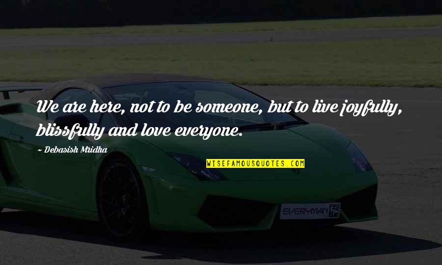 To Love Everyone Quotes By Debasish Mridha: We are here, not to be someone, but