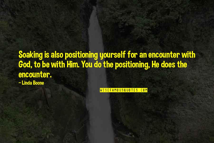 To Love God Quotes By Linda Boone: Soaking is also positioning yourself for an encounter