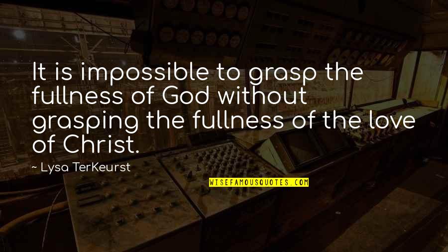 To Love God Quotes By Lysa TerKeurst: It is impossible to grasp the fullness of
