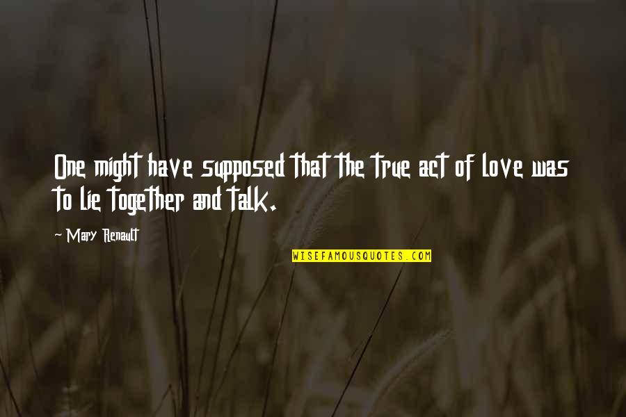 To Love One Quotes By Mary Renault: One might have supposed that the true act