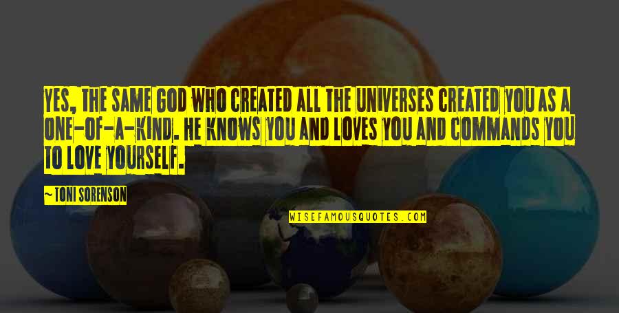 To Love One Quotes By Toni Sorenson: Yes, the same God who created all the