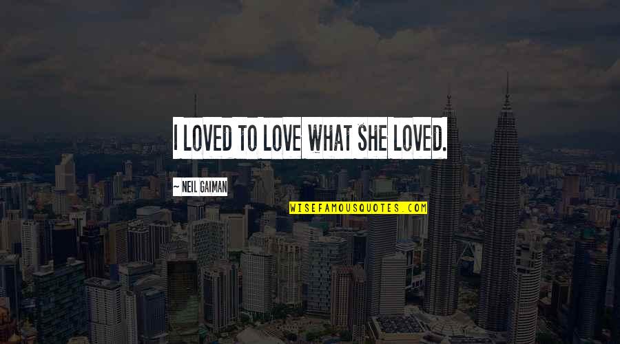 To Love Quotes By Neil Gaiman: I loved to love what she loved.
