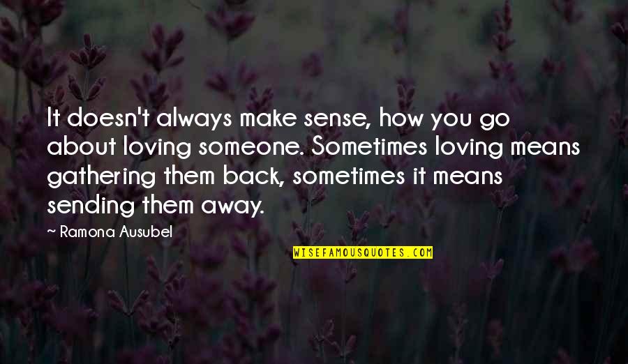 To Love Someone Means Quotes By Ramona Ausubel: It doesn't always make sense, how you go