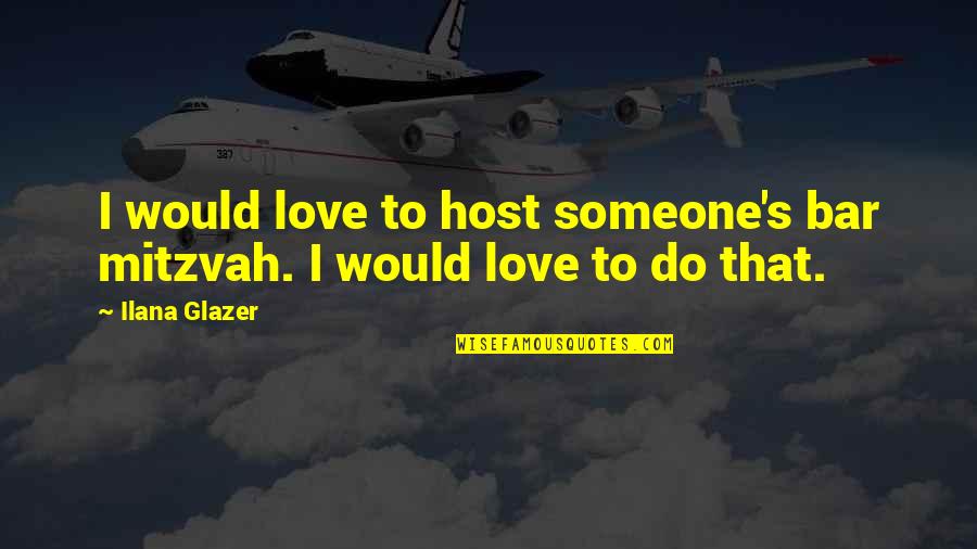 To Love Someone Quotes By Ilana Glazer: I would love to host someone's bar mitzvah.