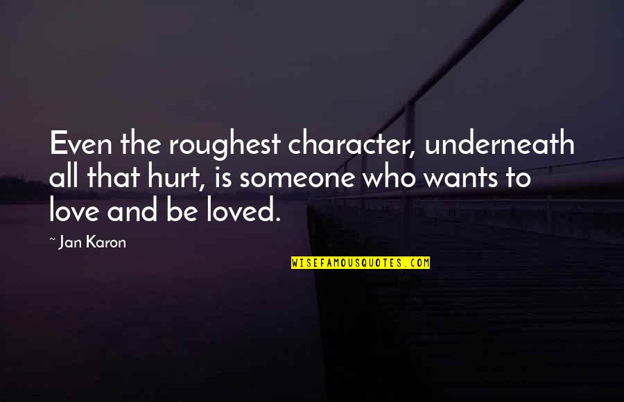 To Love Someone Quotes By Jan Karon: Even the roughest character, underneath all that hurt,