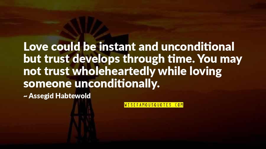 To Love Someone Unconditionally Quotes By Assegid Habtewold: Love could be instant and unconditional but trust