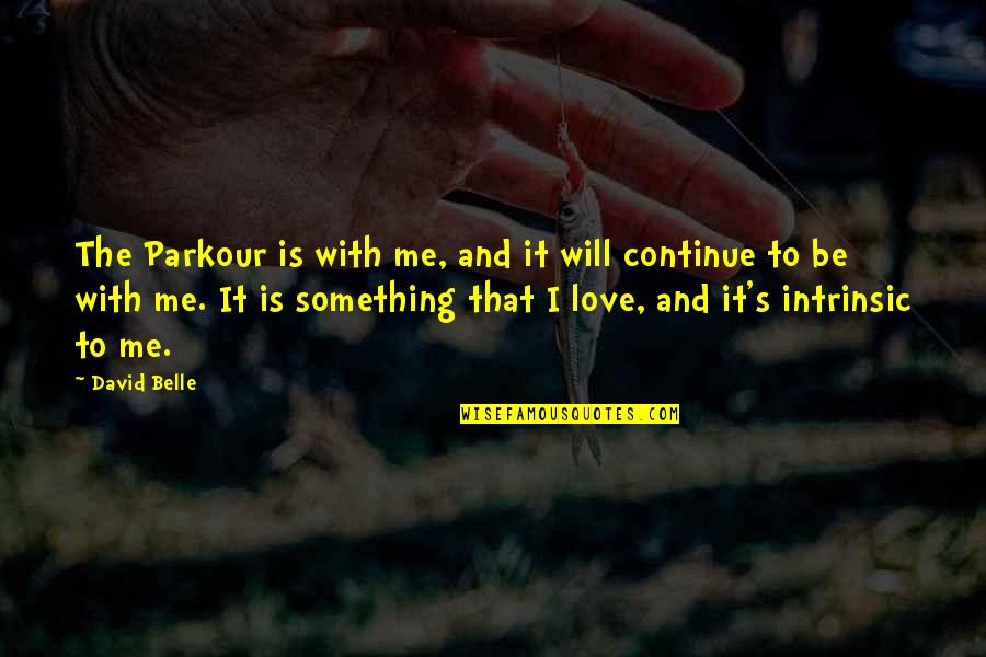 To Love Something Quotes By David Belle: The Parkour is with me, and it will