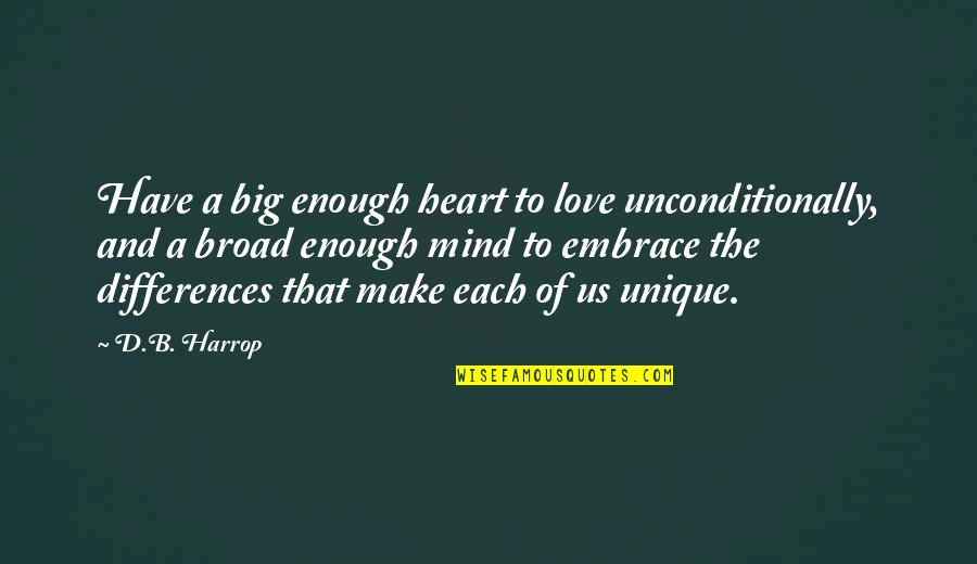 To Love Unconditionally Quotes By D.B. Harrop: Have a big enough heart to love unconditionally, To Love Unconditionally Quotes By D.B. Harrop: Have a big enough heart to love unconditionally,