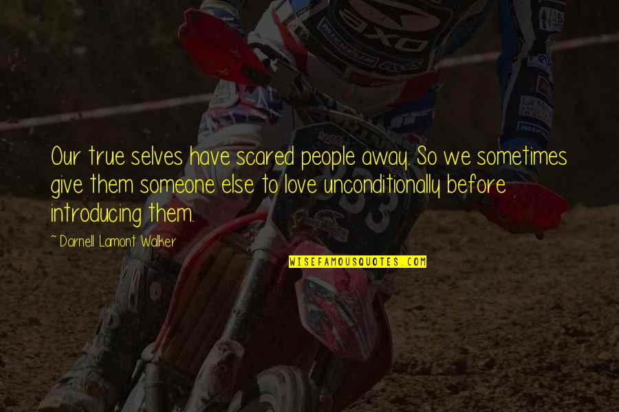 To Love Unconditionally Quotes By Darnell Lamont Walker: Our true selves have scared people away. So To Love Unconditionally Quotes By Darnell Lamont Walker: Our true selves have scared people away. So