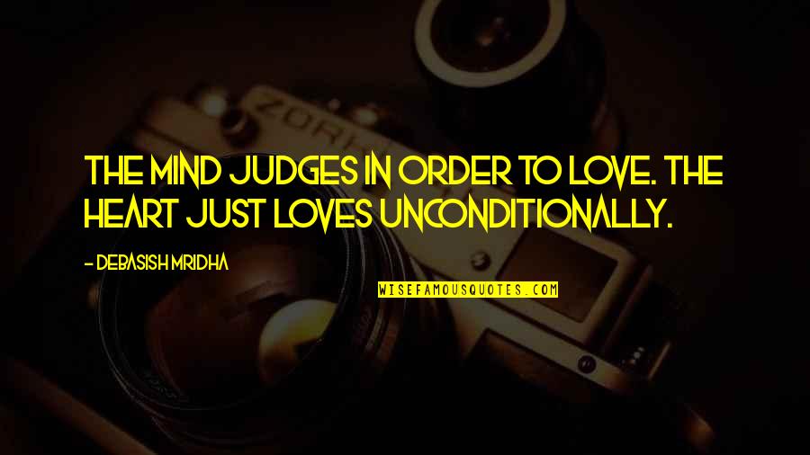 To Love Unconditionally Quotes By Debasish Mridha: The mind judges in order to love. The To Love Unconditionally Quotes By Debasish Mridha: The mind judges in order to love. The