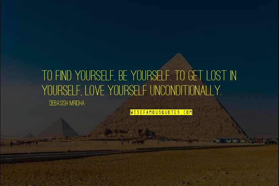 To Love Unconditionally Quotes By Debasish Mridha: To find yourself, be yourself. To get lost To Love Unconditionally Quotes By Debasish Mridha: To find yourself, be yourself. To get lost