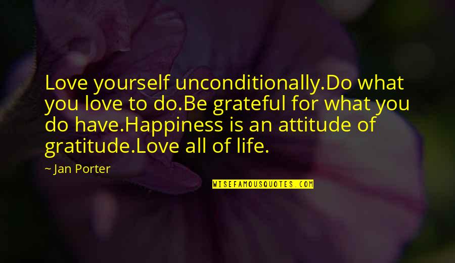 To Love Unconditionally Quotes By Jan Porter: Love yourself unconditionally.Do what you love to do.Be To Love Unconditionally Quotes By Jan Porter: Love yourself unconditionally.Do what you love to do.Be