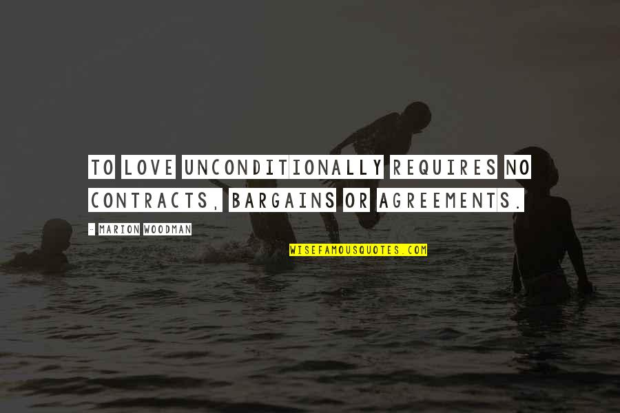 To Love Unconditionally Quotes By Marion Woodman: To love unconditionally requires no contracts, bargains or