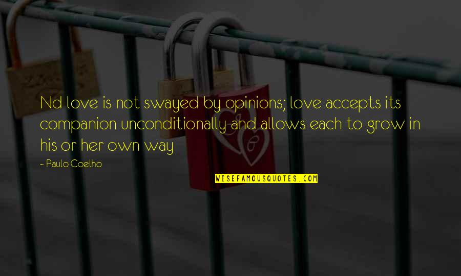 To Love Unconditionally Quotes By Paulo Coelho: Nd love is not swayed by opinions; love To Love Unconditionally Quotes By Paulo Coelho: Nd love is not swayed by opinions; love
