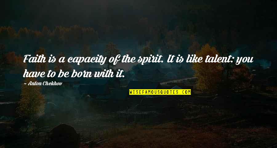 To Love You Is Like Quotes By Anton Chekhov: Faith is a capacity of the spirit. It