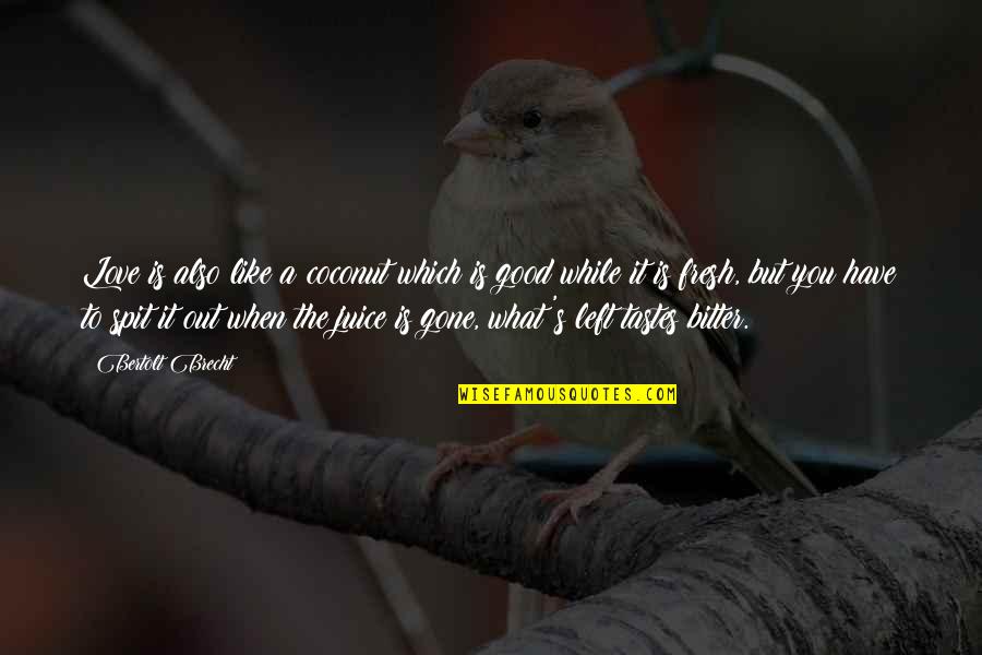 To Love You Is Like Quotes By Bertolt Brecht: Love is also like a coconut which is To Love You Is Like Quotes By Bertolt Brecht: Love is also like a coconut which is