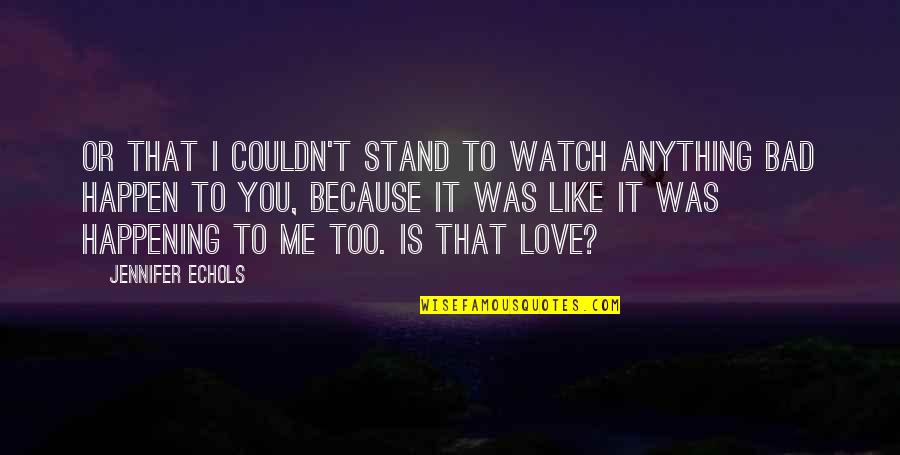 To Love You Is Like Quotes By Jennifer Echols: Or that I couldn't stand to watch anything