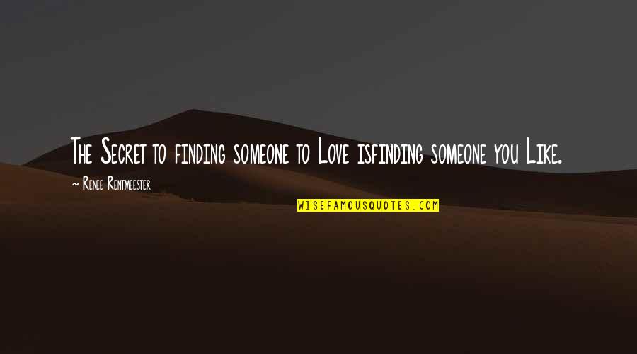 To Love You Is Like Quotes By Renee Rentmeester: The Secret to finding someone to Love isfinding To Love You Is Like Quotes By Renee Rentmeester: The Secret to finding someone to Love isfinding