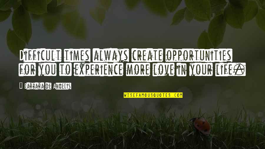 To Love You More Quotes By Barbara De Angelis: Difficult times always create opportunities for you to