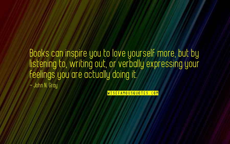 To Love You More Quotes By John N. Gray: Books can inspire you to love yourself more,