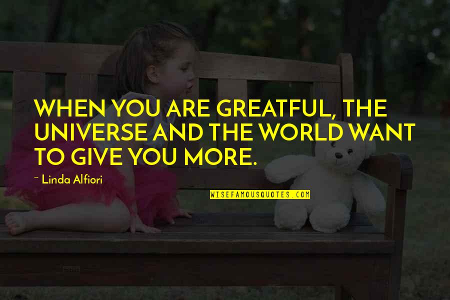 To Love You More Quotes By Linda Alfiori: WHEN YOU ARE GREATFUL, THE UNIVERSE AND THE