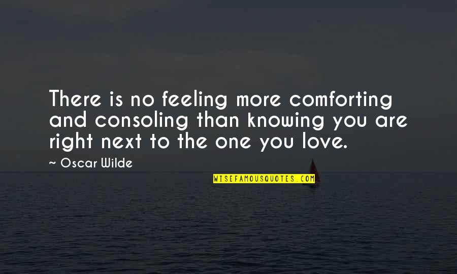 To Love You More Quotes By Oscar Wilde: There is no feeling more comforting and consoling