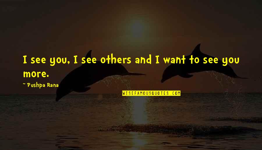 To Love You More Quotes By Pushpa Rana: I see you, I see others and I