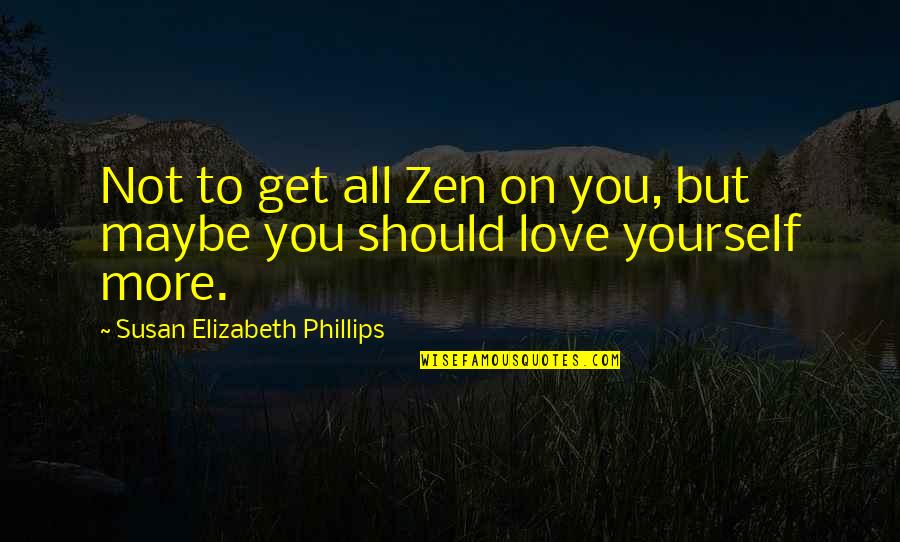 To Love You More Quotes By Susan Elizabeth Phillips: Not to get all Zen on you, but