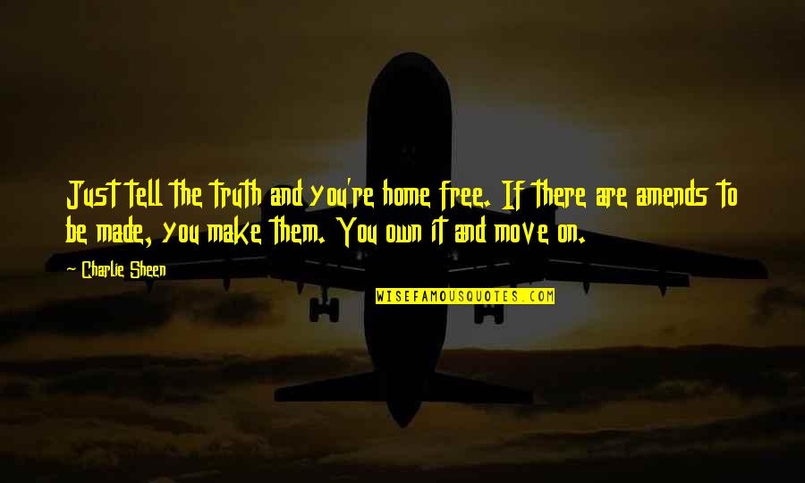 To Make Amends Quotes By Charlie Sheen: Just tell the truth and you're home free.