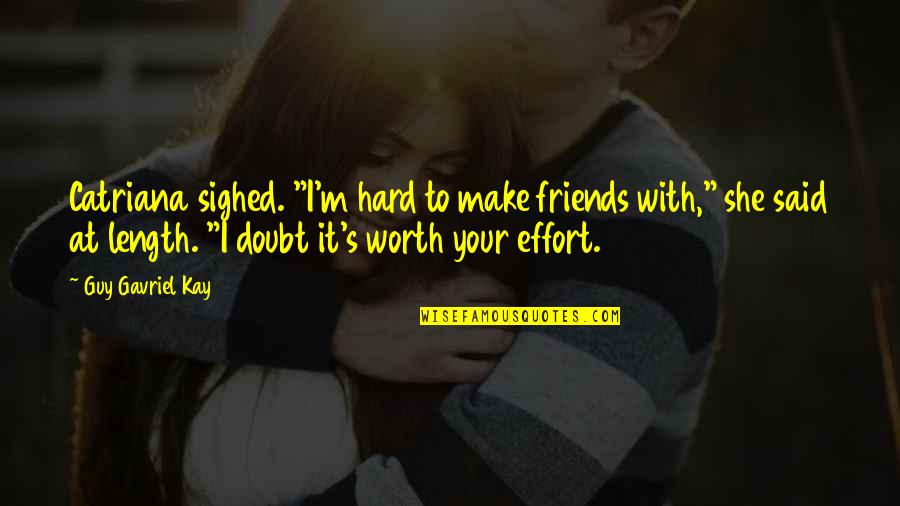 To Make Friends Quotes By Guy Gavriel Kay: Catriana sighed. "I'm hard to make friends with," To Make Friends Quotes By Guy Gavriel Kay: Catriana sighed. "I'm hard to make friends with,"