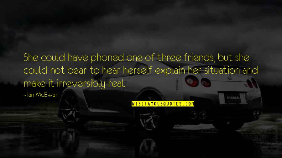 To Make Friends Quotes By Ian McEwan: She could have phoned one of three friends, To Make Friends Quotes By Ian McEwan: She could have phoned one of three friends,