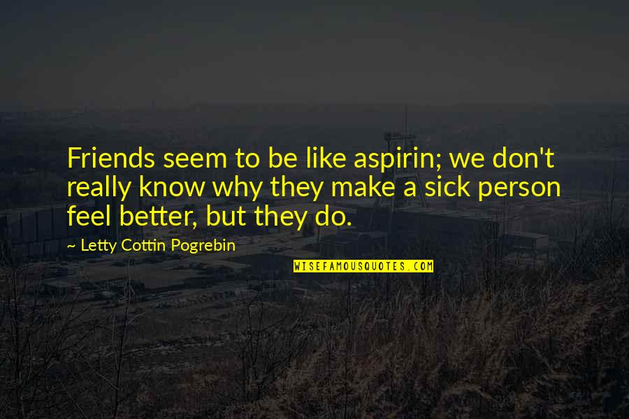 To Make Friends Quotes By Letty Cottin Pogrebin: Friends seem to be like aspirin; we don't To Make Friends Quotes By Letty Cottin Pogrebin: Friends seem to be like aspirin; we don't