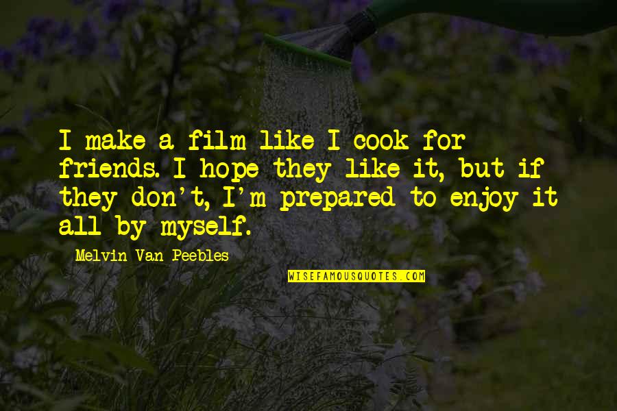To Make Friends Quotes By Melvin Van Peebles: I make a film like I cook for To Make Friends Quotes By Melvin Van Peebles: I make a film like I cook for