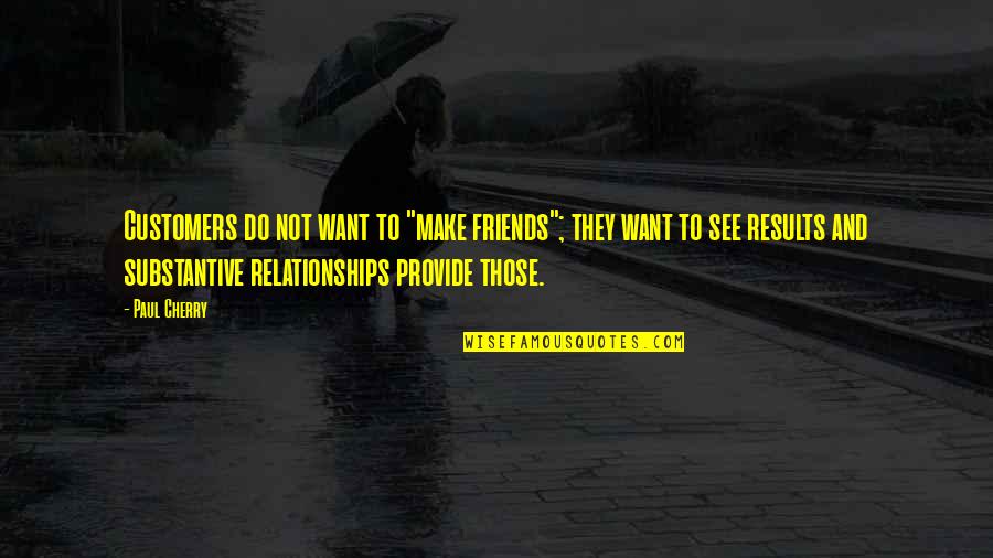 To Make Friends Quotes By Paul Cherry: Customers do not want to "make friends"; they To Make Friends Quotes By Paul Cherry: Customers do not want to "make friends"; they