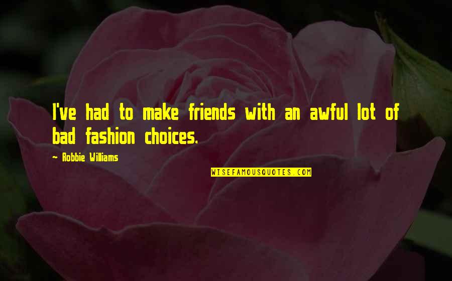 To Make Friends Quotes By Robbie Williams: I've had to make friends with an awful To Make Friends Quotes By Robbie Williams: I've had to make friends with an awful