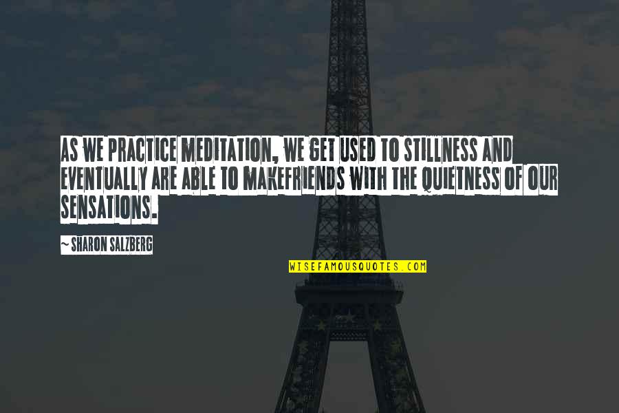 To Make Friends Quotes By Sharon Salzberg: As we practice meditation, we get used to To Make Friends Quotes By Sharon Salzberg: As we practice meditation, we get used to