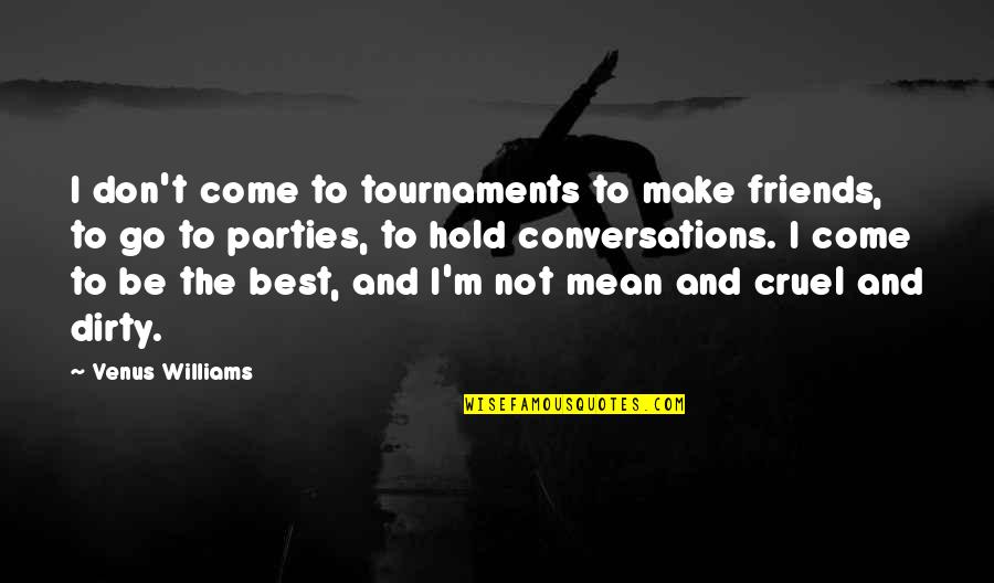 To Make Friends Quotes By Venus Williams: I don't come to tournaments to make friends, To Make Friends Quotes By Venus Williams: I don't come to tournaments to make friends,