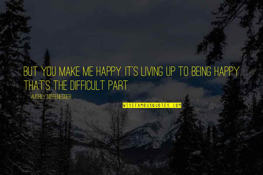 To Make Happy Quotes By Audrey Niffenegger: But you make me happy. It's living up