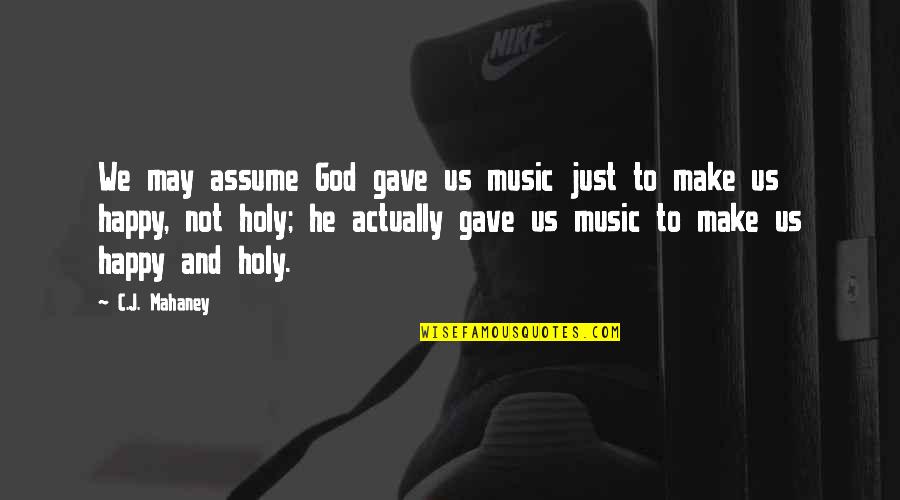 To Make Happy Quotes By C.J. Mahaney: We may assume God gave us music just