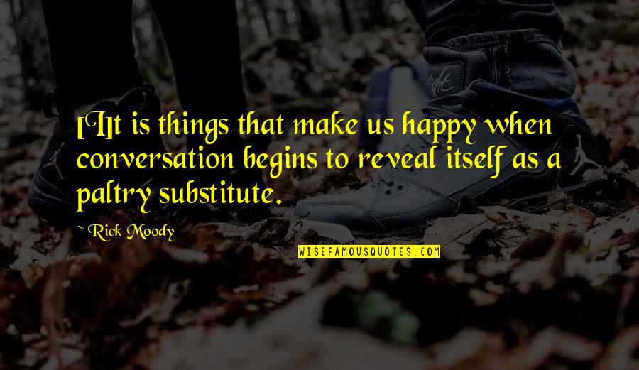To Make Happy Quotes By Rick Moody: [I]t is things that make us happy when