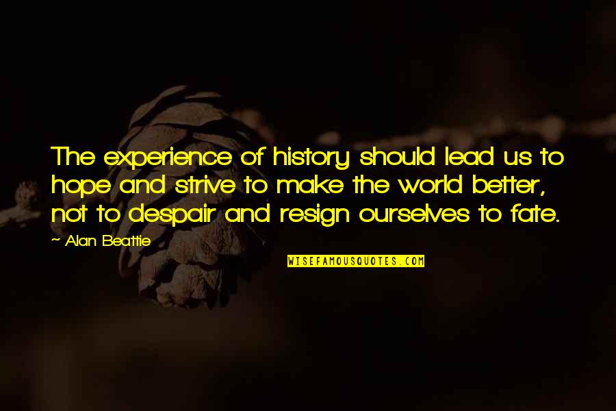 To Make History Quotes By Alan Beattie: The experience of history should lead us to