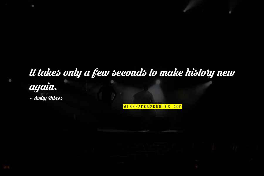 To Make History Quotes By Amity Shlaes: It takes only a few seconds to make